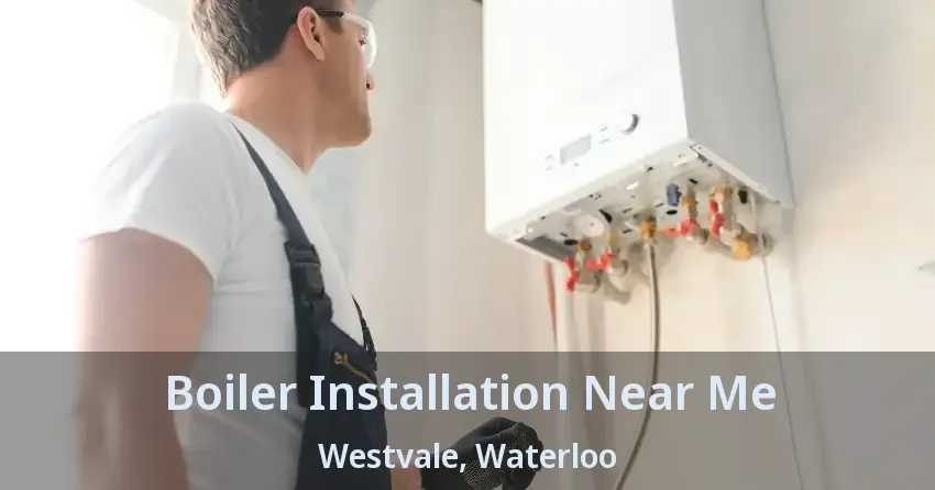 Boiler Installation Near Me Westvale, Waterloo - ON