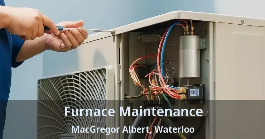 Furnace Maintenance MacGregor Albert, Waterloo - ON