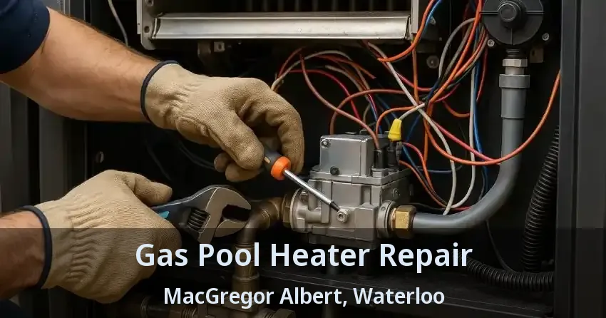 Gas Pool Heater Repair MacGregor Albert, Waterloo - ON