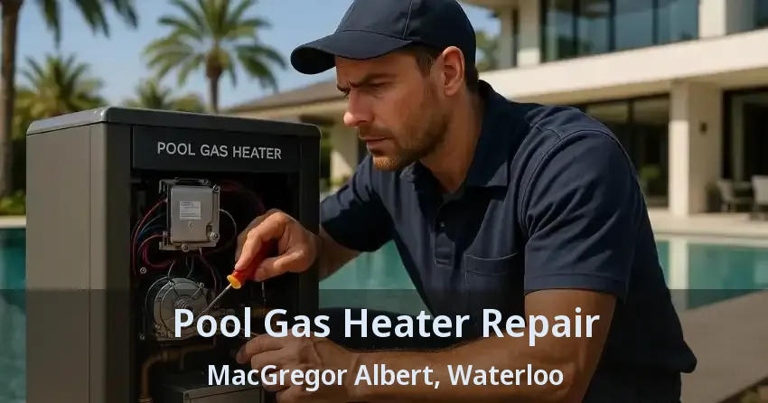 Pool Gas Heater Repair MacGregor Albert, Waterloo - ON